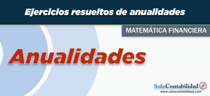 Ejercicios Resueltos de Anualidades - Matemática Financiera