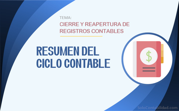 Resumen del ciclo contable - Cierre y reapertura de registros contables